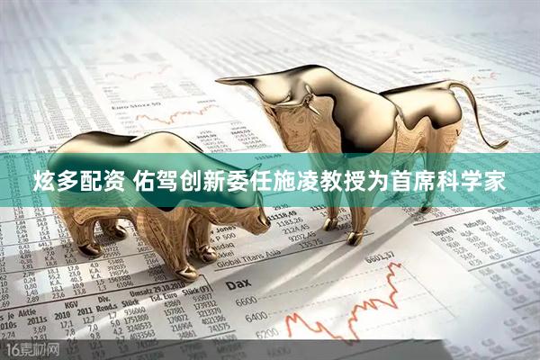 炫多配资 佑驾创新委任施凌教授为首席科学家